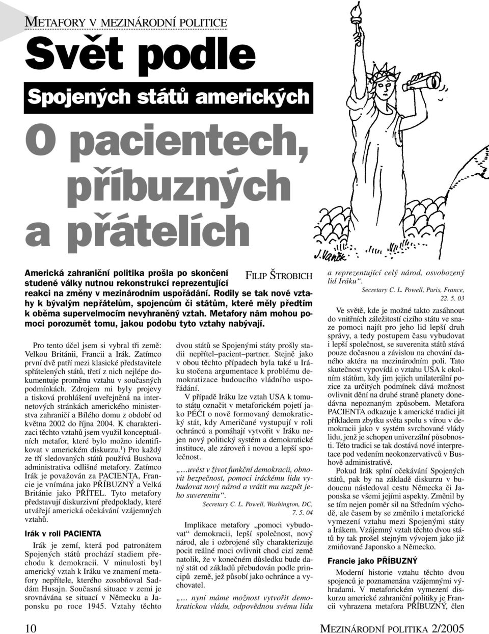 Metafory nám mohou pomoci porozumět tomu, jakou podobu tyto vztahy nabývají. Pro tento účel jsem si vybral tři země: Velkou Británii, Francii a Irák.