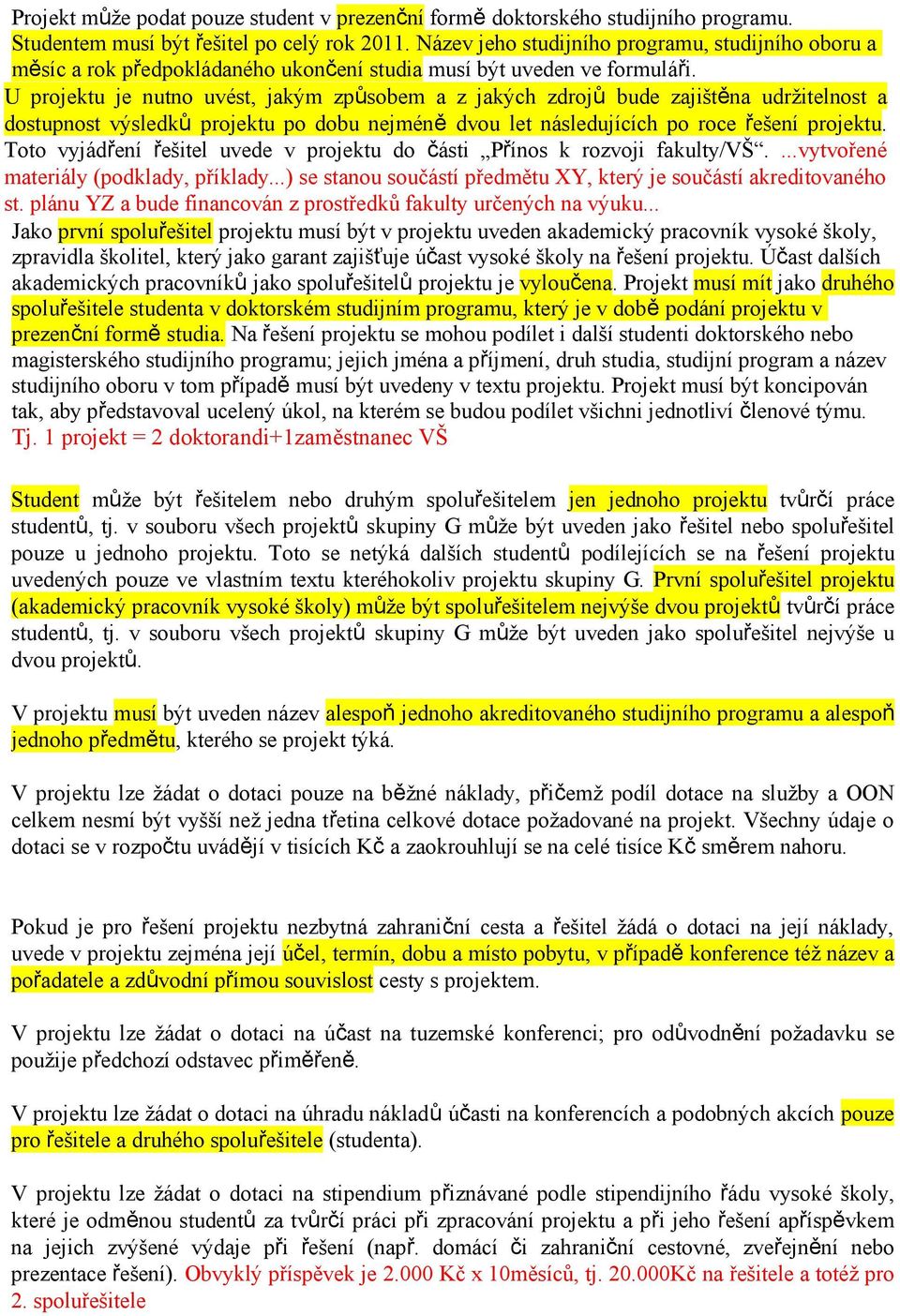 U projektu je nutno uvést, jakým způsobem a z jakých zdrojů bude zajištěna udržitelnost a dostupnost výsledků projektu po dobu nejméně dvou let následujících po roce řešení projektu.