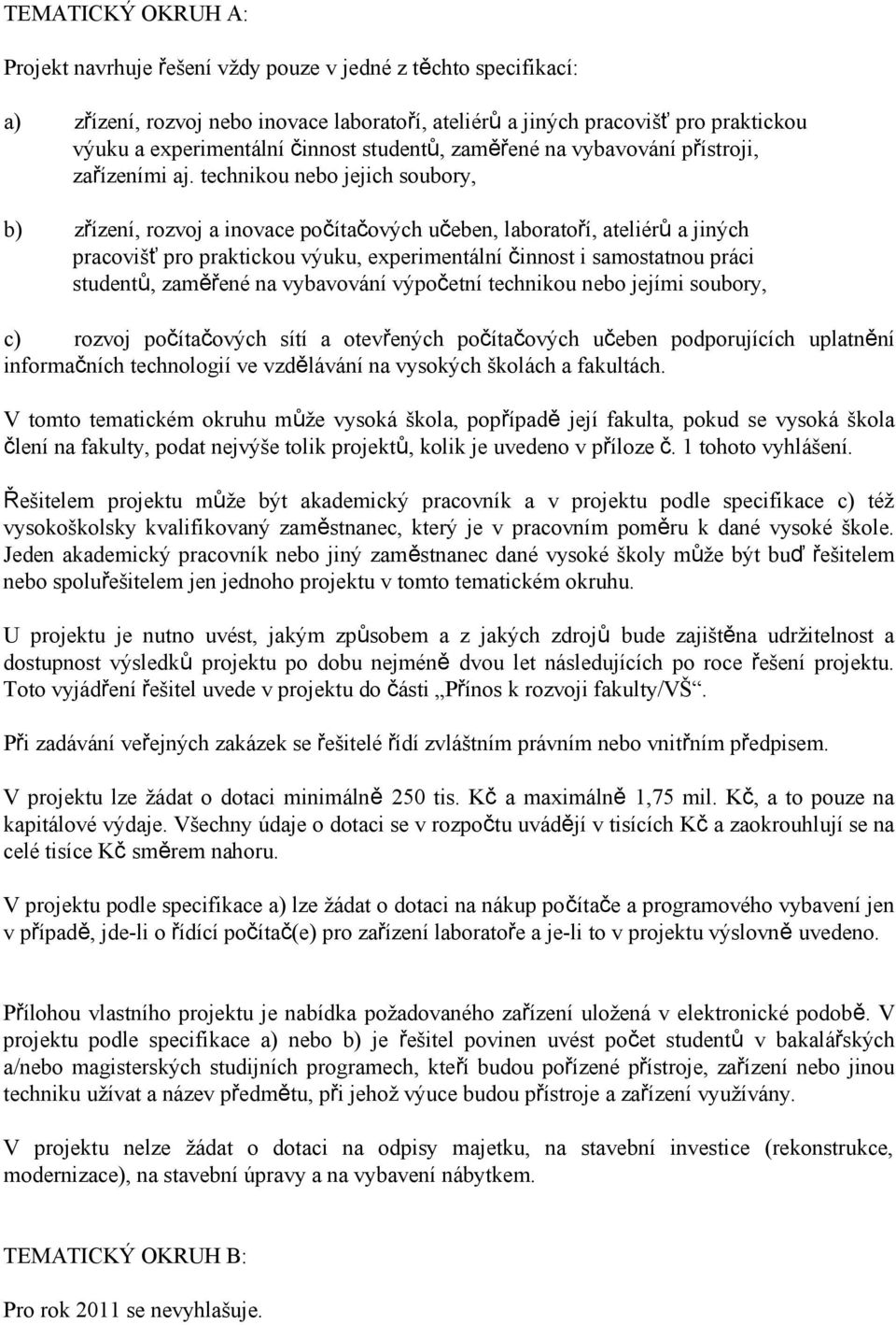 technikou nebo jejich soubory, b) zřízení, rozvoj a inovace počítačových učeben, laboratoří, ateliérů a jiných pracovišť pro praktickou výuku, experimentální činnost i samostatnou práci studentů,