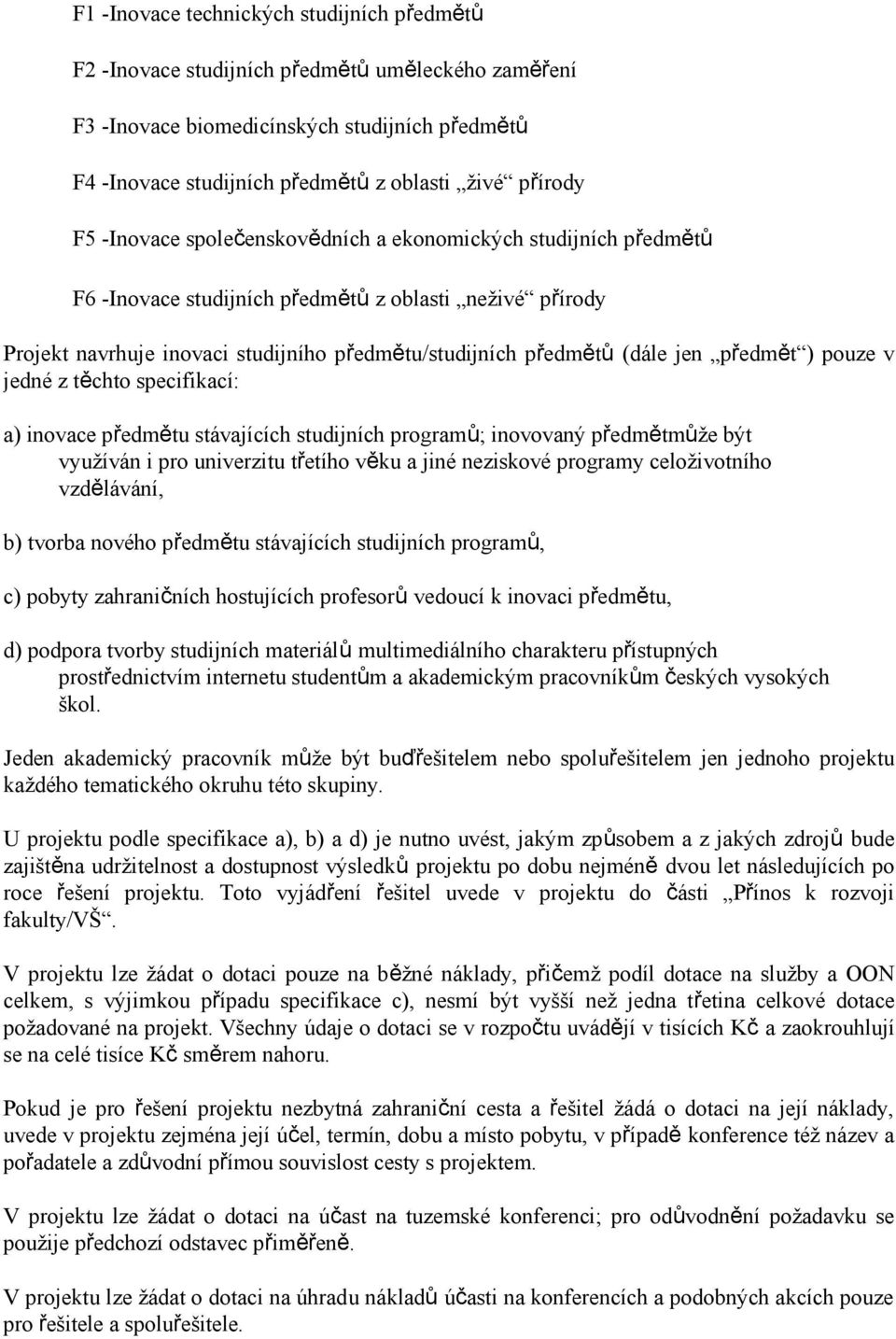 předmět ) pouze v jedné z těchto specifikací: a) inovace předmětu stávajících studijních programů; inovovaný předmětmůže být využíván i pro univerzitu třetího věku a jiné neziskové programy