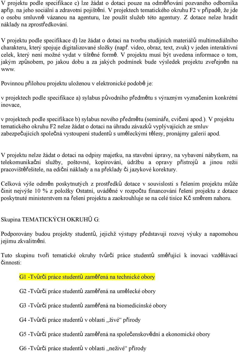 V projektu podle specifikace d) lze žádat o dotaci na tvorbu studijních materiálů multimediálního charakteru, který spojuje digitalizované složky (např.