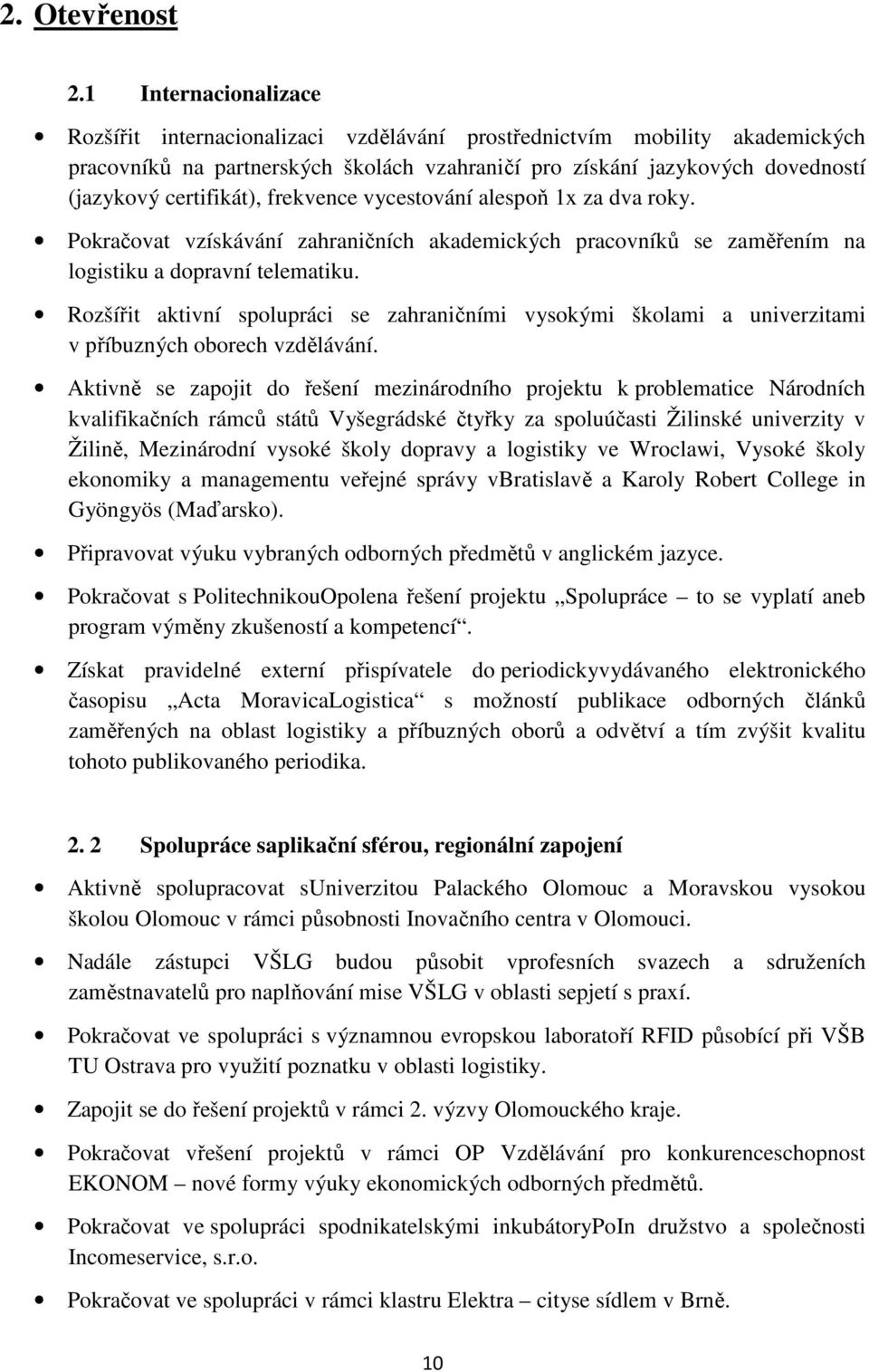 certifikát), frekvence vycestování alespoň 1x za dva roky. Pokračovat vzískávání zahraničních akademických pracovníků se zaměřením na logistiku a dopravní telematiku.