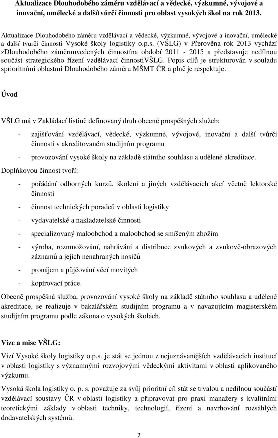 i Vysoké školy logistiky o.p.s. (VŠLG) v Přerověna rok 2013 vychází zdlouhodobého záměruuvedených činnostína období 2011-2015 a představuje nedílnou součást strategického řízení vzdělávací činnostivšlg.