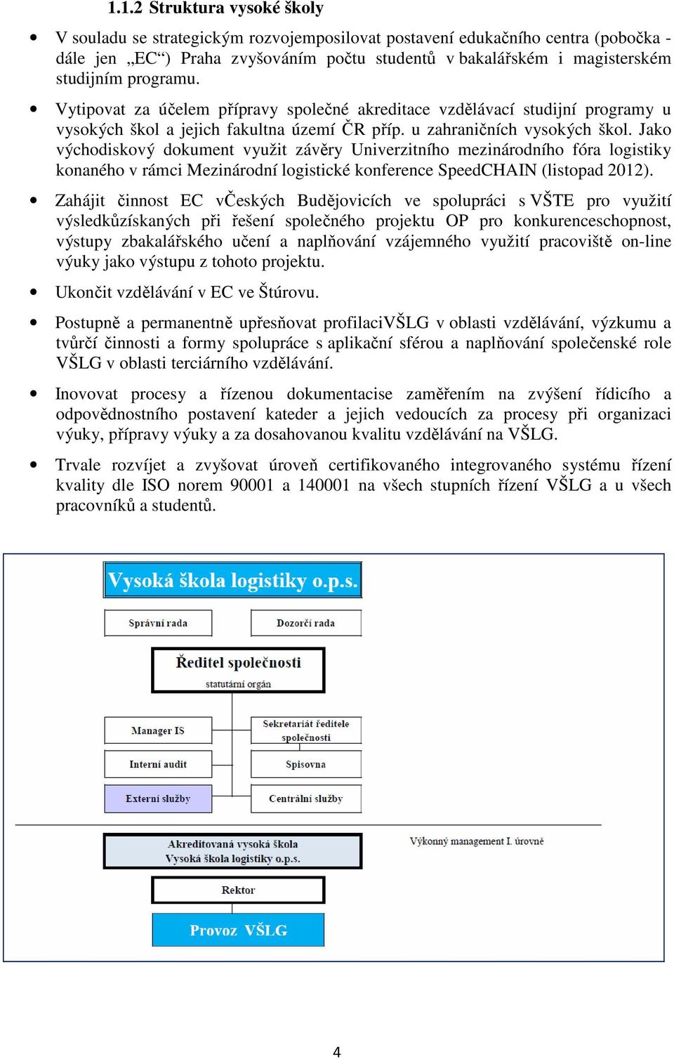 Jako východiskový dokument využit závěry Univerzitního mezinárodního fóra logistiky konaného v rámci Mezinárodní logistické konference SpeedCHAIN (listopad 2012).