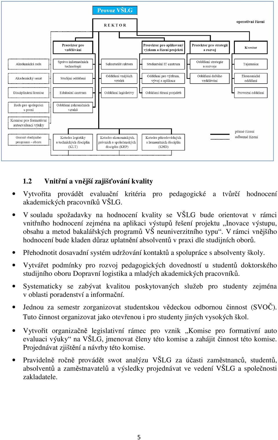 neuniverzitního typu. V rámci vnějšího hodnocení bude kladen důraz uplatnění absolventů v praxi dle studijních oborů. Přehodnotit dosavadní systém udržování kontaktů a spolupráce s absolventy školy.