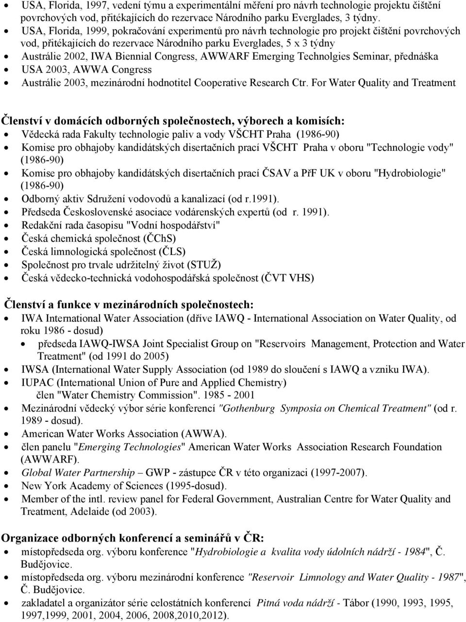 Congress, AWWARF Emerging Technolgies Seminar, přednáška USA 2003, AWWA Congress Austrálie 2003, mezinárodní hodnotitel Cooperative Research Ctr.