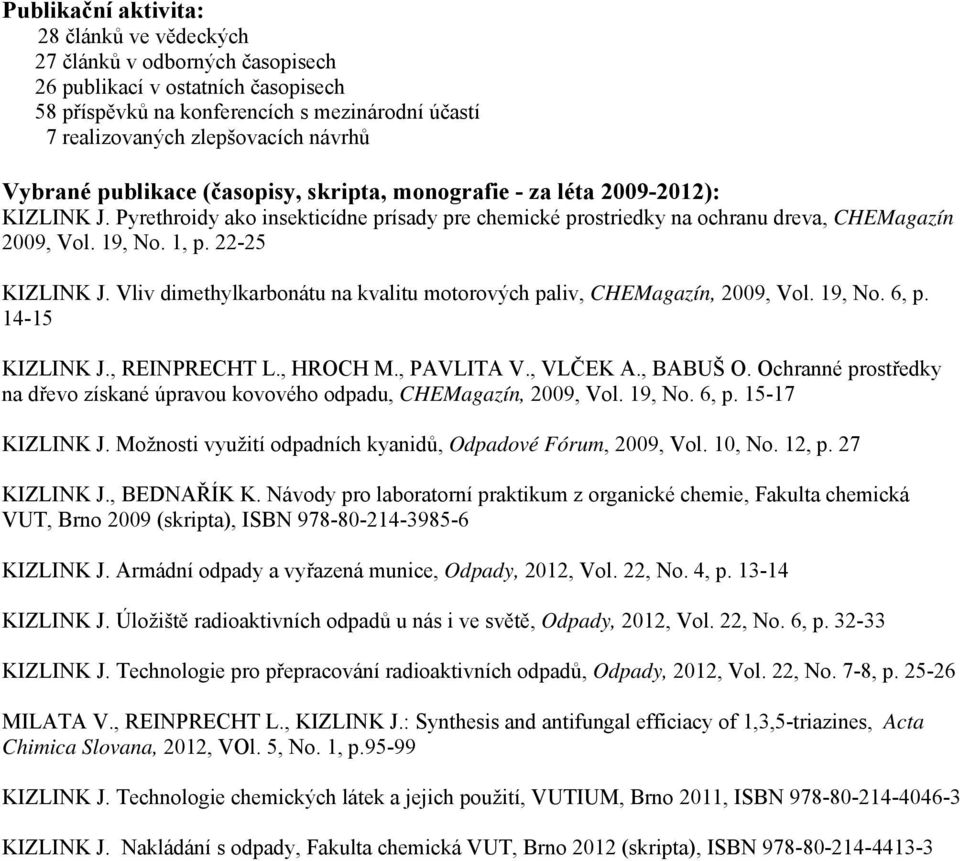 22-25 KIZLINK J. Vliv dimethylkarbonátu na kvalitu motorových paliv, CHEMagazín, 2009, Vol. 19, No. 6, p. 14-15 KIZLINK J., REINPRECHT L., HROCH M., PAVLITA V., VLČEK A., BABUŠ O.