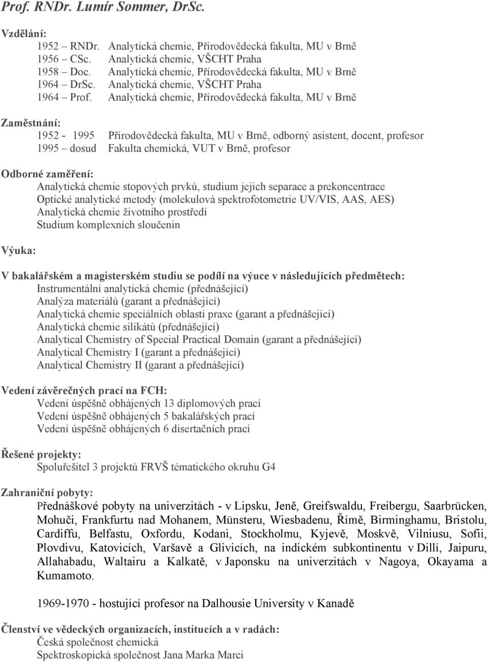 Analytická chemie, Přírodovědecká fakulta, MU v Brně Zaměstnání: 1952-1995 Přírodovědecká fakulta, MU v Brně, odborný asistent, docent, profesor 1995 dosud Fakulta chemická, VUT v Brně, profesor