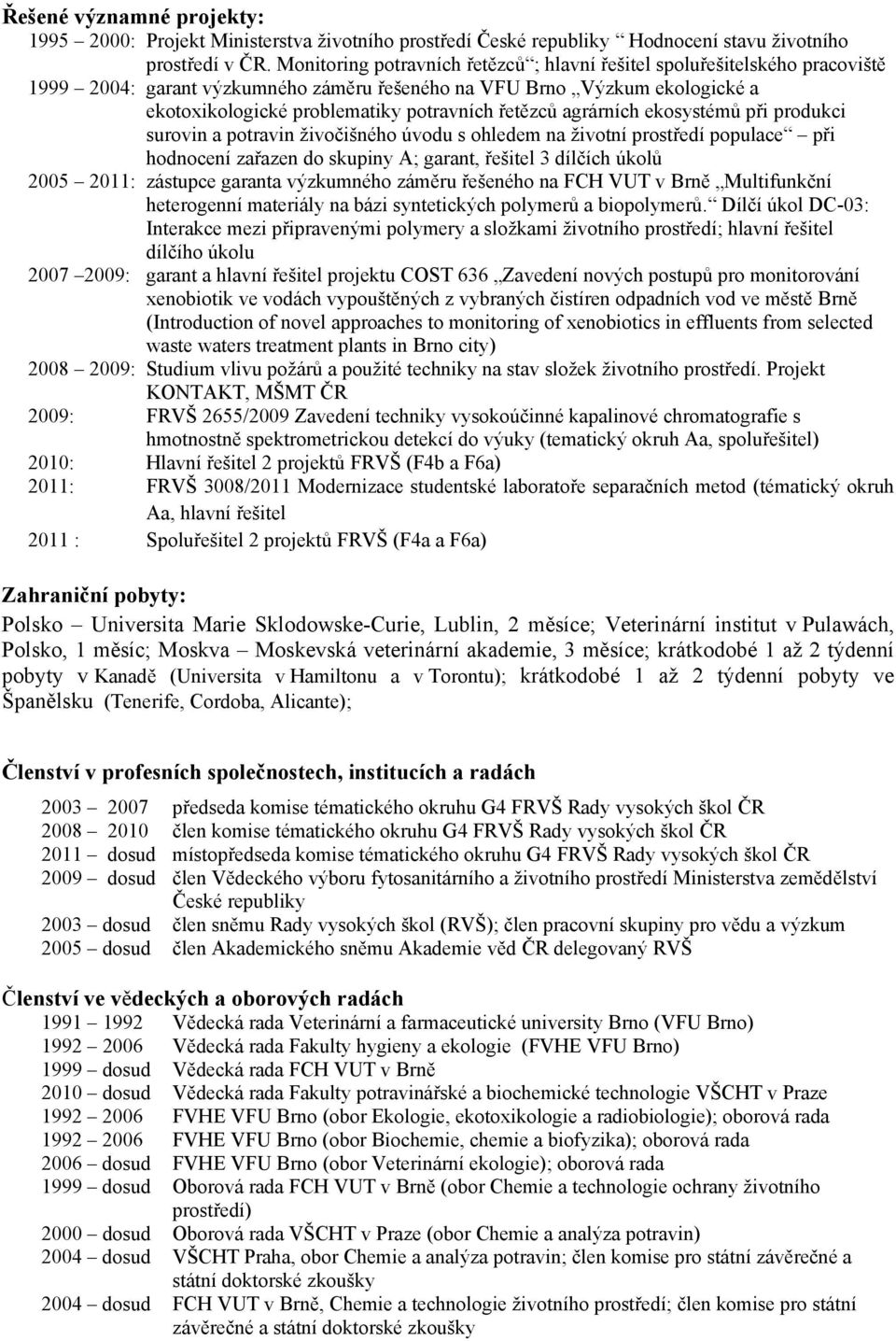 řetězců agrárních ekosystémů při produkci surovin a potravin živočišného úvodu s ohledem na životní prostředí populace při hodnocení zařazen do skupiny A; garant, řešitel 3 dílčích úkolů 2005 2011: