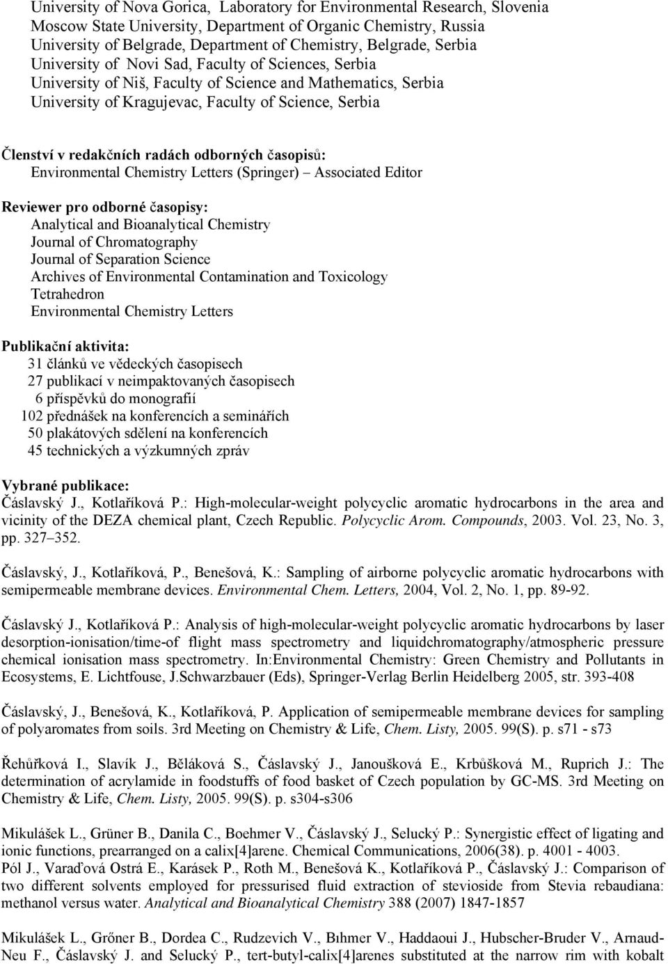 radách odborných časopisů: Environmental Chemistry Letters (Springer) Associated Editor Reviewer pro odborné časopisy: Analytical and Bioanalytical Chemistry Journal of Chromatography Journal of