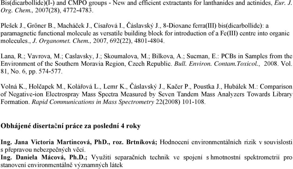 , 2007, 692(22), 4801-4804. Lana, R.; Vavrova, M.; Caslavsky, J.; Skoumalova, M.; Bilkova, A.; Sucman, E.: PCBs in Samples from the Environment of the Southern Moravia Region, Czech Republic. Bull.