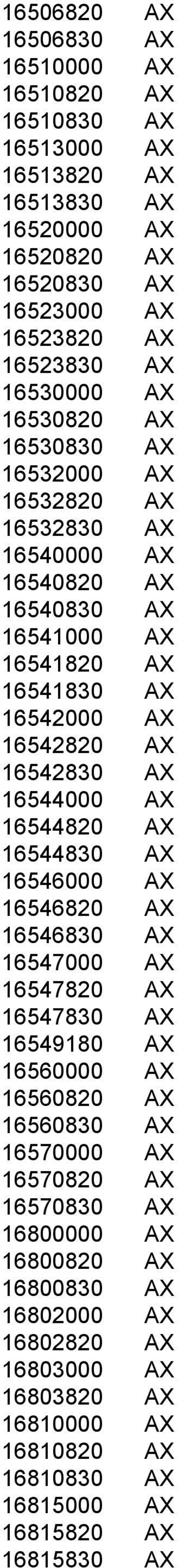 16542830 AX 16544000 AX 16544820 AX 16544830 AX 16546000 AX 16546820 AX 16546830 AX 16547000 AX 16547820 AX 16547830 AX 16549180 AX 16560000 AX 16560820 AX 16560830 AX