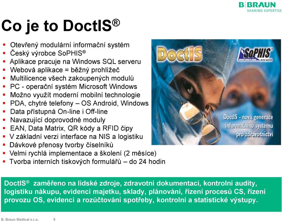 RFID čipy V základní verzi interface na NIS a logistiku Dávkové přenosy tvorby číselníků Velmi rychlá implementace a školení (2 měsíce) Tvorba interních tiskových formulářů do 24 hodin DoctIS
