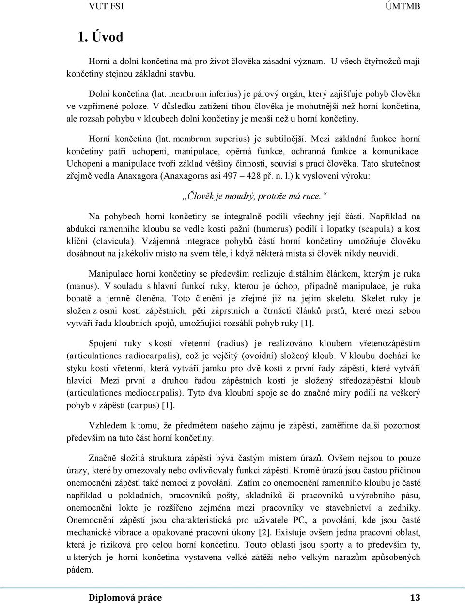 V důsledku zatížení tíhou člověka je mohutnější než horní končetina, ale rozsah pohybu v kloubech dolní končetiny je menší než u horní končetiny. Horní končetina (lat.