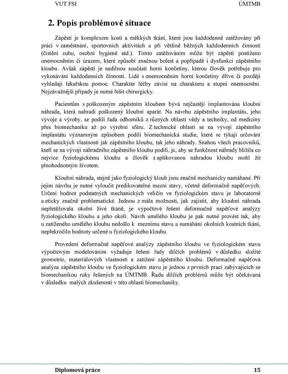 Avšak zápěstí je nedílnou součástí horní končetiny, kterou člověk potřebuje pro vykonávání každodenních činností. Lidé s onemocněním horní končetiny dříve či později vyhledají lékařskou pomoc.