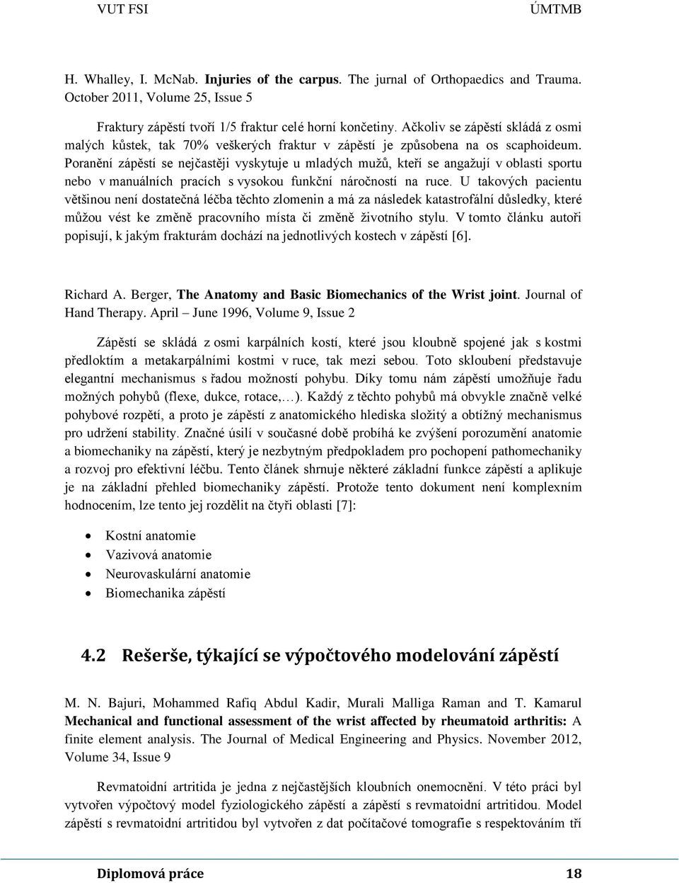 Poranění zápěstí se nejčastěji vyskytuje u mladých mužů, kteří se angažují v oblasti sportu nebo v manuálních pracích s vysokou funkční náročností na ruce.