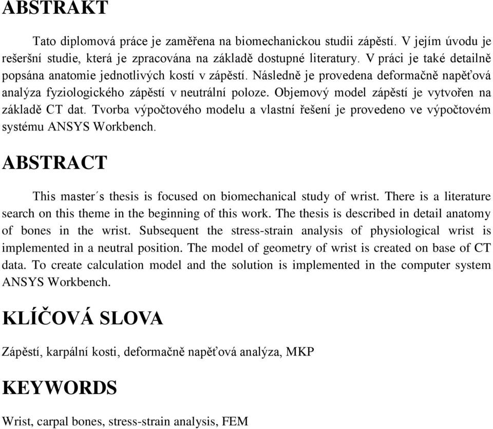 Objemový model zápěstí je vytvořen na základě CT dat. Tvorba výpočtového modelu a vlastní řešení je provedeno ve výpočtovém systému ANSYS Workbench.