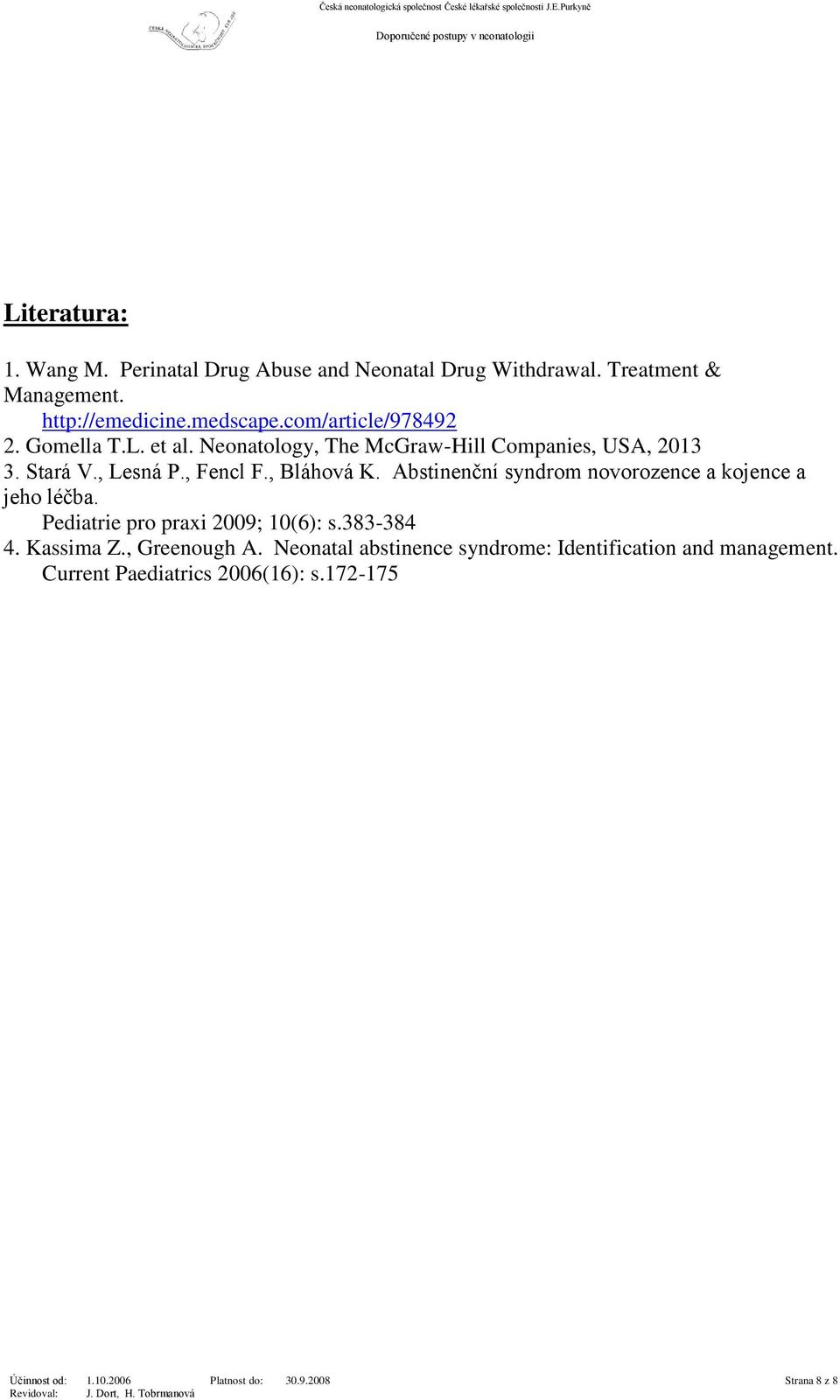 Abstinenční syndrom novorozence a kojence a jeho léčba. Pediatrie pro praxi 2009; 10(6): s.383-384 4. Kassima Z., Greenough A.