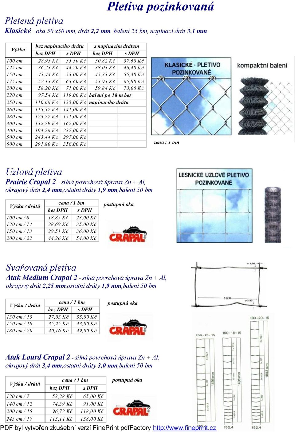 po 18 m bez 250 cm 110,66 Kč 135,00 Kč napínacího drátu 260 cm 115,57 Kč 141,00 Kč 280 cm 123,77 Kč 151,00 Kč 300 cm 132,79 Kč 162,00 Kč 400 cm 194,26 Kč 237,00 Kč 500 cm 243,44 Kč 297,00 Kč 600 cm