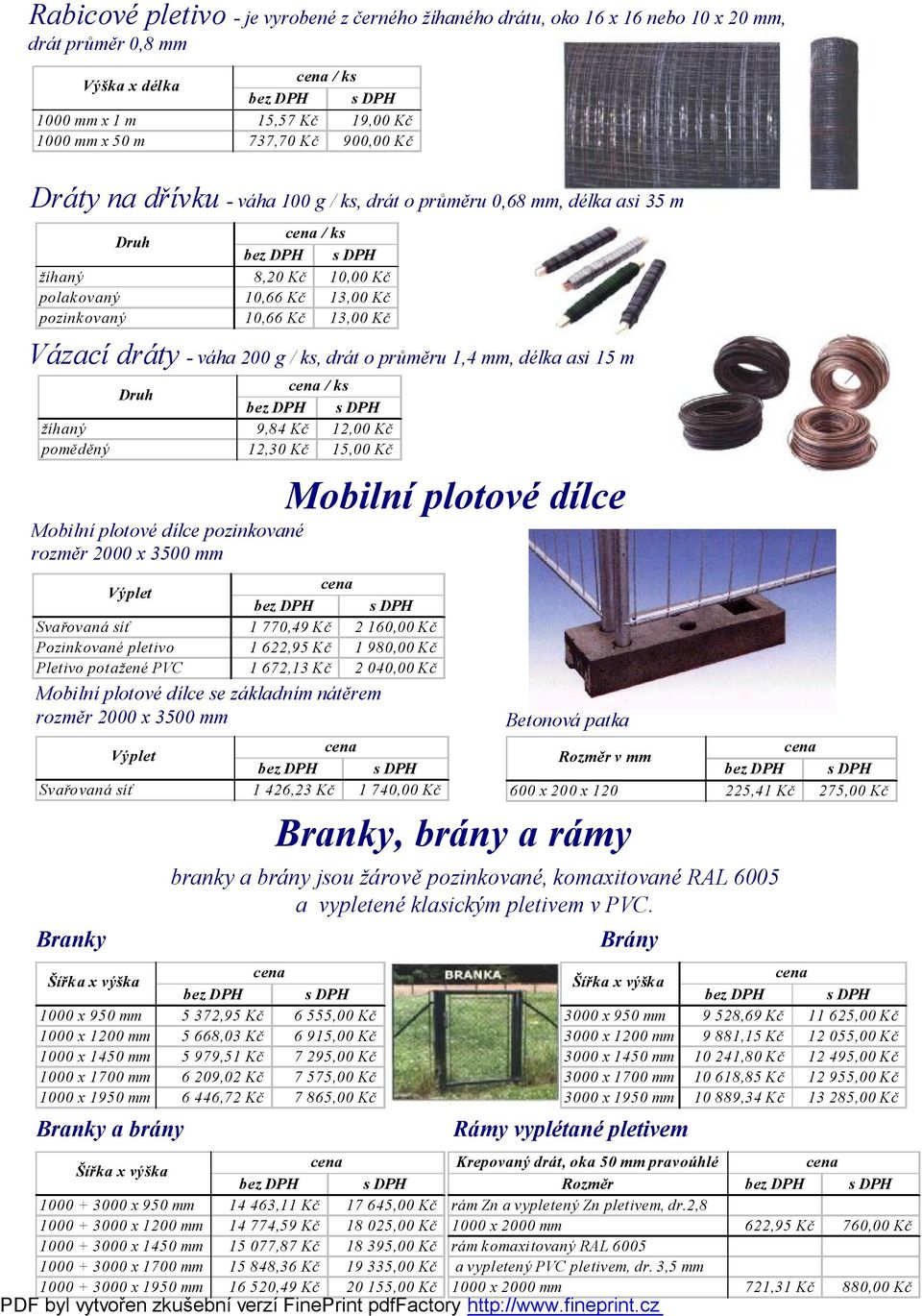 průměru 1,4 mm, délka asi 15 m Druh / ks žíhaný 9,84 Kč 12,00 Kč poměděný 12,30 Kč 15,00 Kč Mobilní plotové dílce pozinkované rozměr 2000 x 3500 mm Výplet Svařovaná síť 1 770,49 Kč 2 160,00 Kč