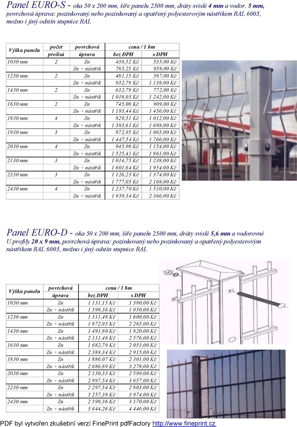 Kč Zn + nástřik 785,25 Kč 958,00 Kč 1230 mm 2 Zn 481,15 Kč 587,00 Kč Zn + nástřik 932,79 Kč 1 138,00 Kč 1430 mm 2 Zn 632,79 Kč 772,00 Kč Zn + nástřik 1 018,03 Kč 1 242,00 Kč 1630 mm 2 Zn 745,08 Kč