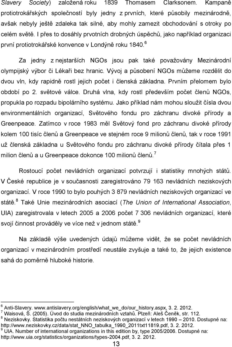 I přes to dosáhly prvotních drobných úspěchů, jako například organizaci první protiotrokářské konvence v Londýně roku 1840.