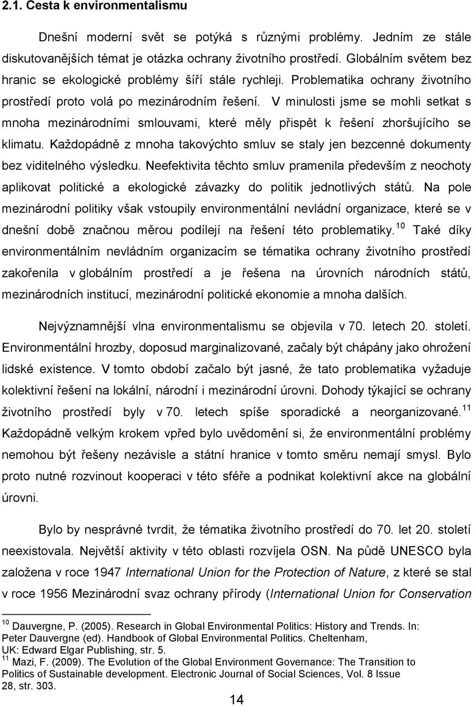 V minulosti jsme se mohli setkat s mnoha mezinárodními smlouvami, které měly přispět k řešení zhoršujícího se klimatu.