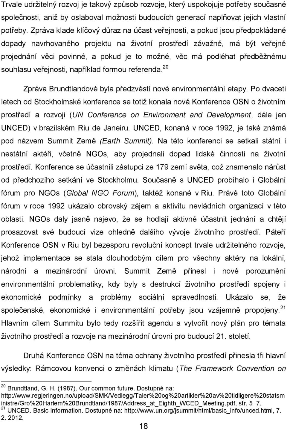 má podléhat předběžnému souhlasu veřejnosti, například formou referenda. 20 Zpráva Brundtlandové byla předzvěstí nové environmentální etapy.