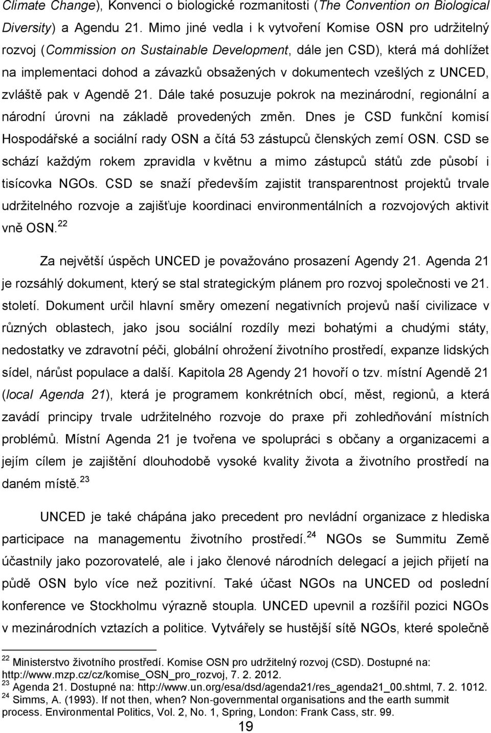 vzešlých z UNCED, zvláště pak v Agendě 21. Dále také posuzuje pokrok na mezinárodní, regionální a národní úrovni na základě provedených změn.