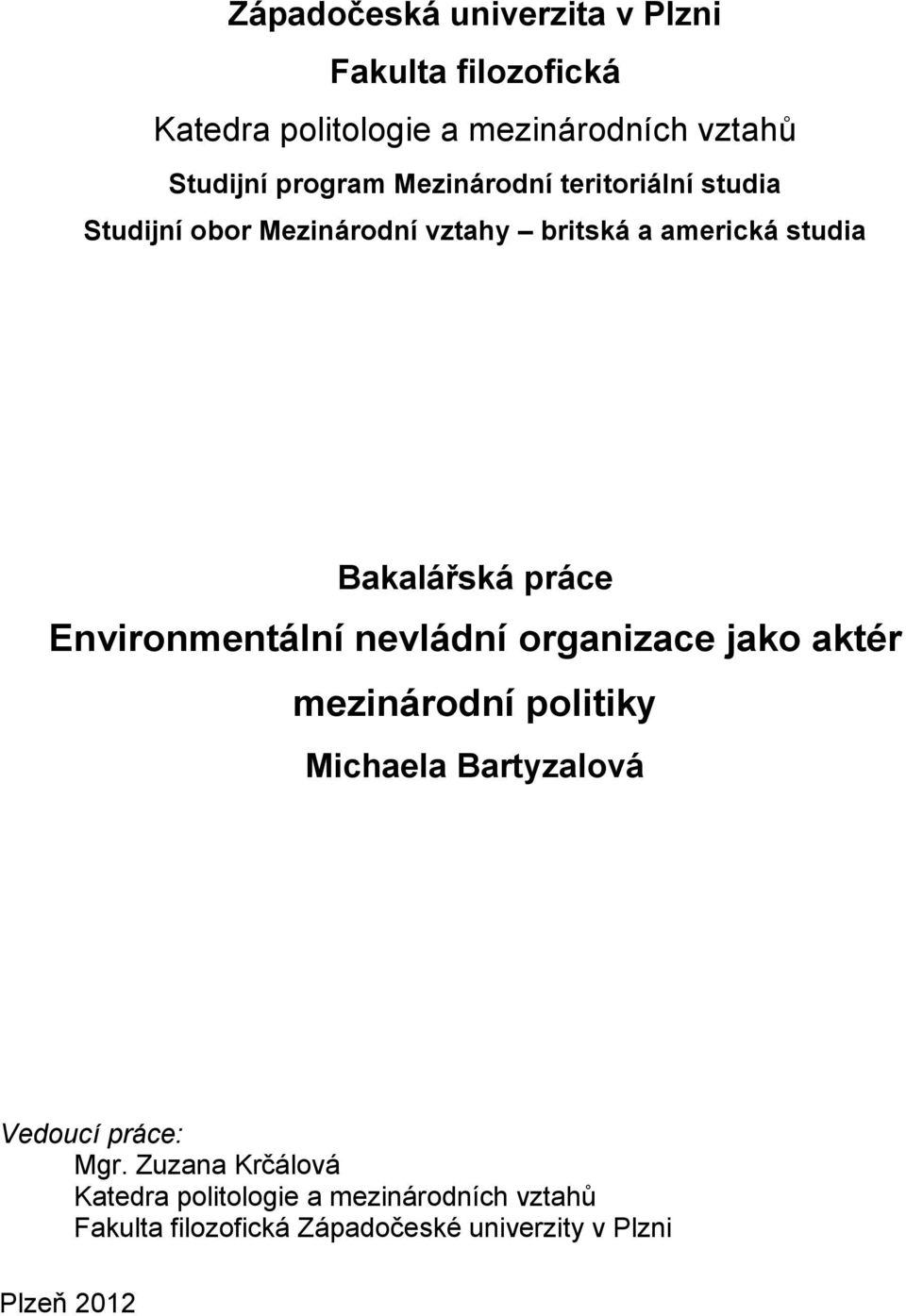 Environmentální nevládní organizace jako aktér mezinárodní politiky Michaela Bartyzalová Vedoucí práce: Mgr.