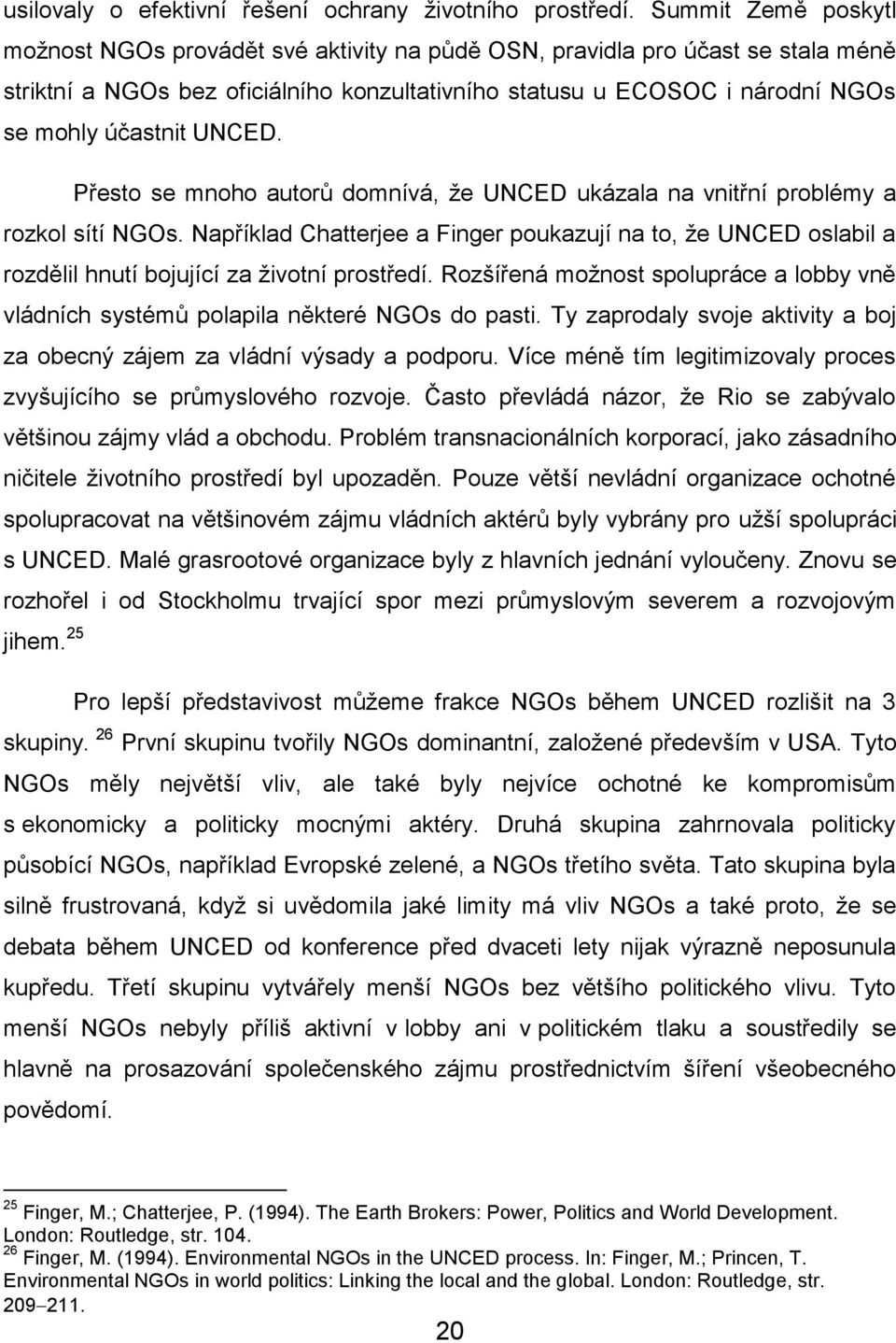 UNCED. Přesto se mnoho autorů domnívá, že UNCED ukázala na vnitřní problémy a rozkol sítí NGOs.