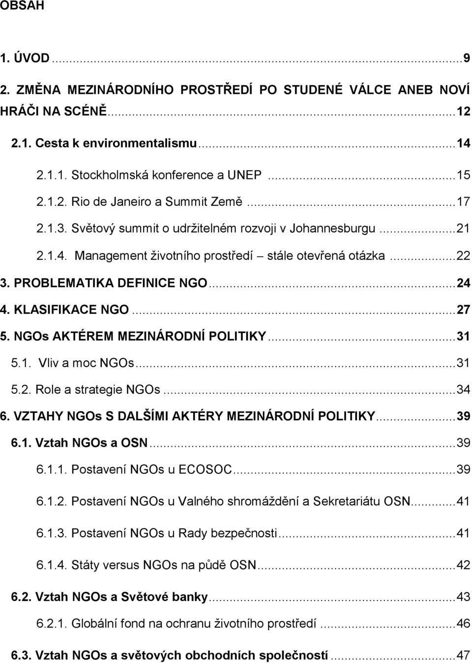 NGOs AKTÉREM MEZINÁRODNÍ POLITIKY... 31 5.1. Vliv a moc NGOs... 31 5.2. Role a strategie NGOs... 34 6. VZTAHY NGOs S DALŠÍMI AKTÉRY MEZINÁRODNÍ POLITIKY... 39 6.1. Vztah NGOs a OSN... 39 6.1.1. Postavení NGOs u ECOSOC.