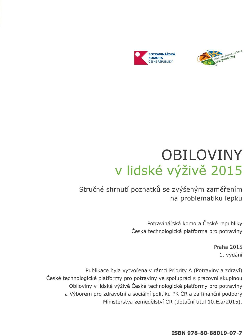 vydání Publikace byla vytvořena v rámci Priority A (Potraviny a zdraví) České technologické platformy pro potraviny ve spolupráci s pracovní skupinou Obiloviny v