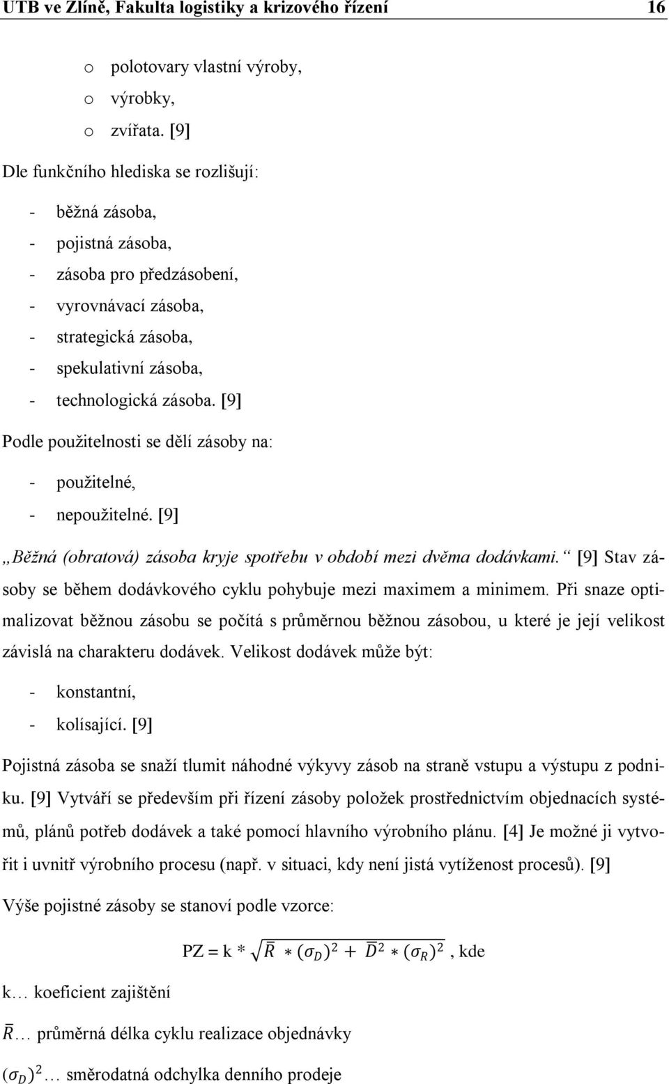 9 Podle použitelnosti se dělí zásoby na: - použitelné, - nepoužitelné. 9 Běžná (obratová) zásoba kryje spotřebu v období mezi dvěma dodávkami.