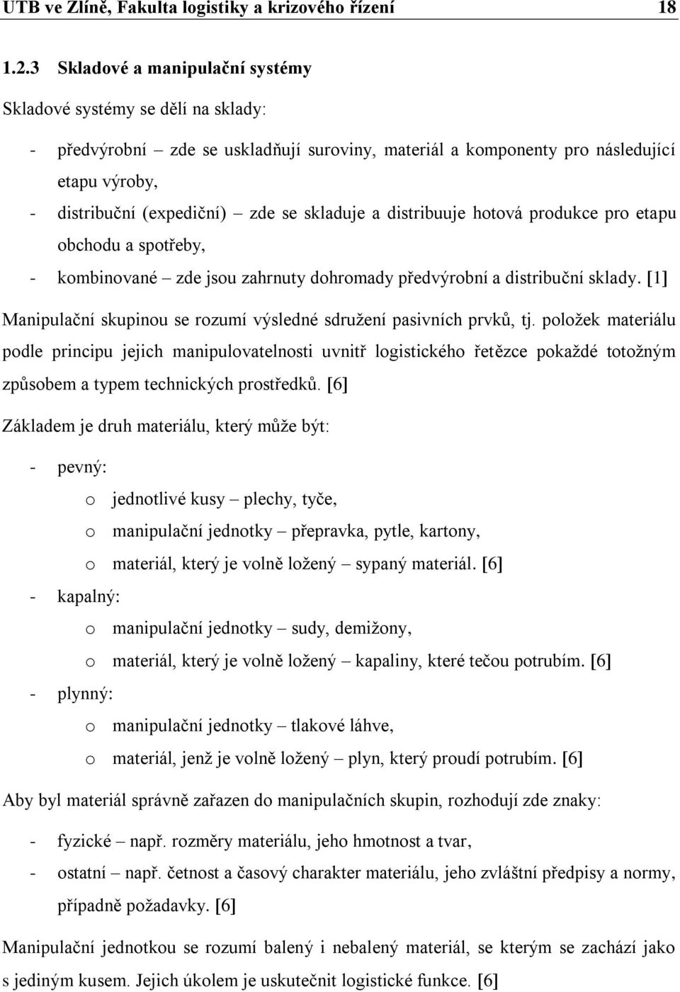 skladuje a distribuuje hotová produkce pro etapu obchodu a spotřeby, - kombinované zde jsou zahrnuty dohromady předvýrobní a distribuční sklady.