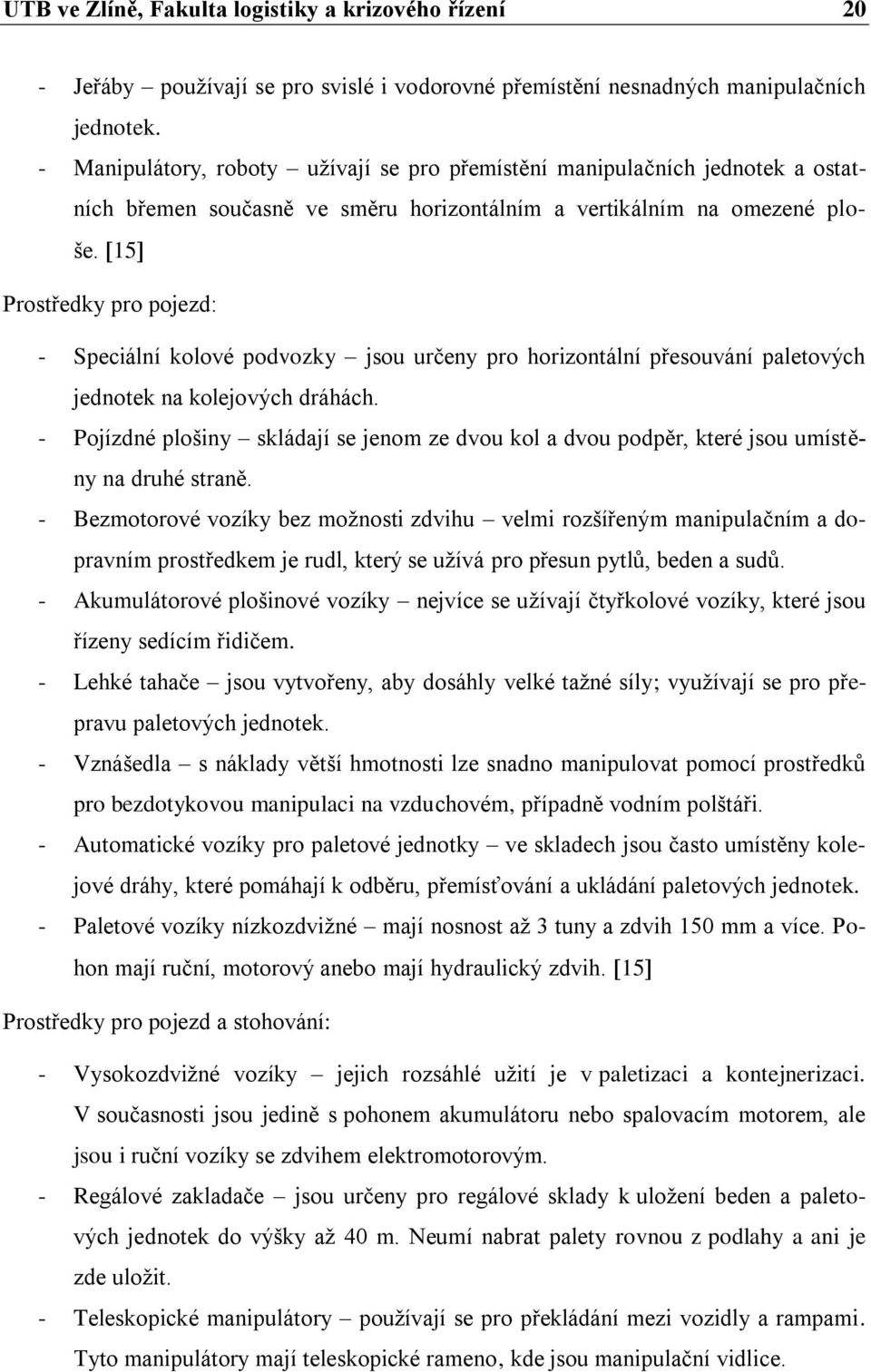 15 Prostředky pro pojezd: - Speciální kolové podvozky jsou určeny pro horizontální přesouvání paletových jednotek na kolejových dráhách.