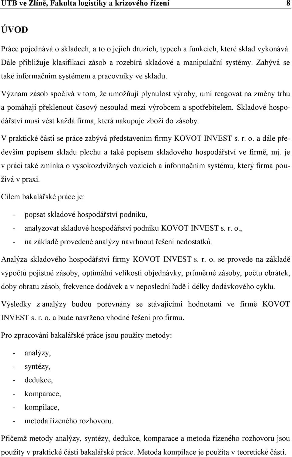 Význam zásob spočívá v tom, že umožňují plynulost výroby, umí reagovat na změny trhu a pomáhají překlenout časový nesoulad mezi výrobcem a spotřebitelem.