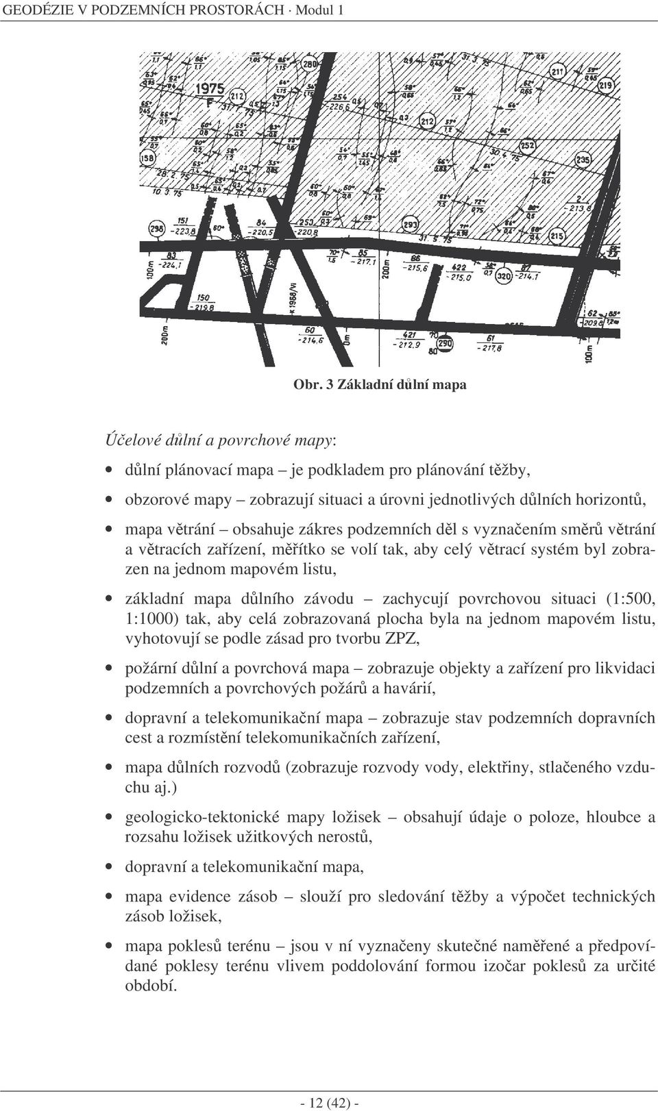 zákres podzemních dl s vyznaením smr vtrání a vtracích zaízení, mítko se volí tak, aby celý vtrací systém byl zobrazen na jednom mapovém listu, základní mapa dlního závodu zachycují povrchovou