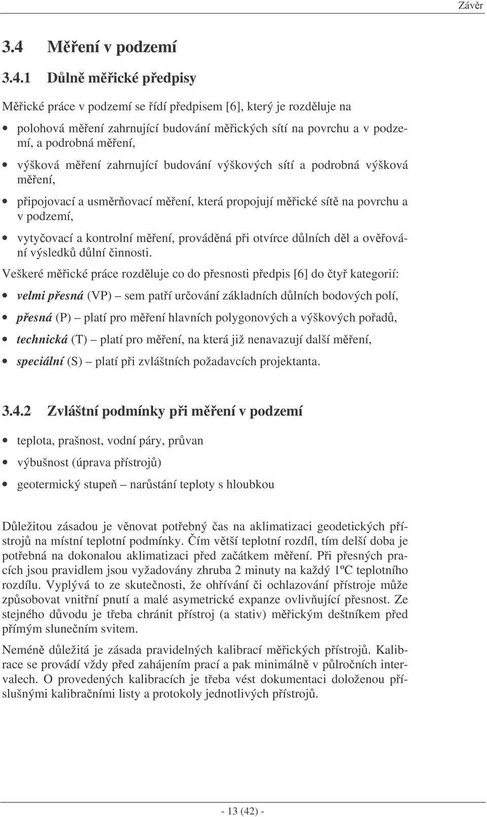 1 Dln mické pedpisy Mické práce v podzemí se ídí pedpisem [6], který je rozdluje na polohová mení zahrnující budování mických sítí na povrchu a v podzemí, a podrobná mení, výšková mení zahrnující