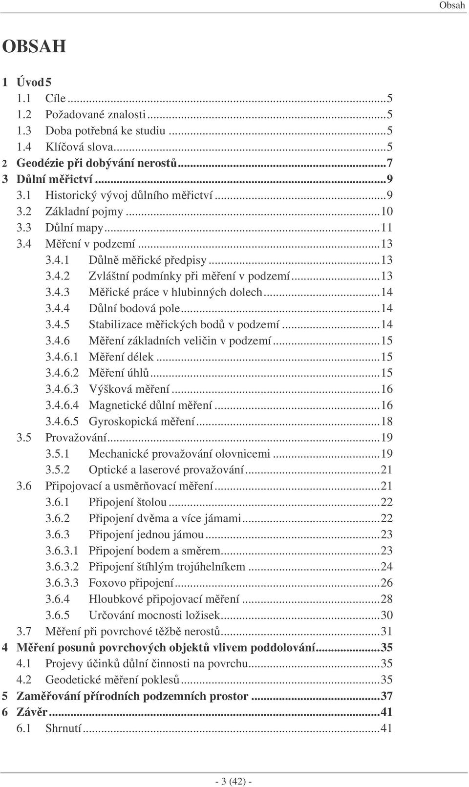 ..14 3.4.5 Stabilizace mických bod v podzemí...14 3.4.6 Mení základních veliin v podzemí...15 3.4.6.1 Mení délek...15 3.4.6. Mení úhl...15 3.4.6.3 Výšková mení...16 3.4.6.4 Magnetické dlní mení...16 3.4.6.5 Gyroskopická mení.