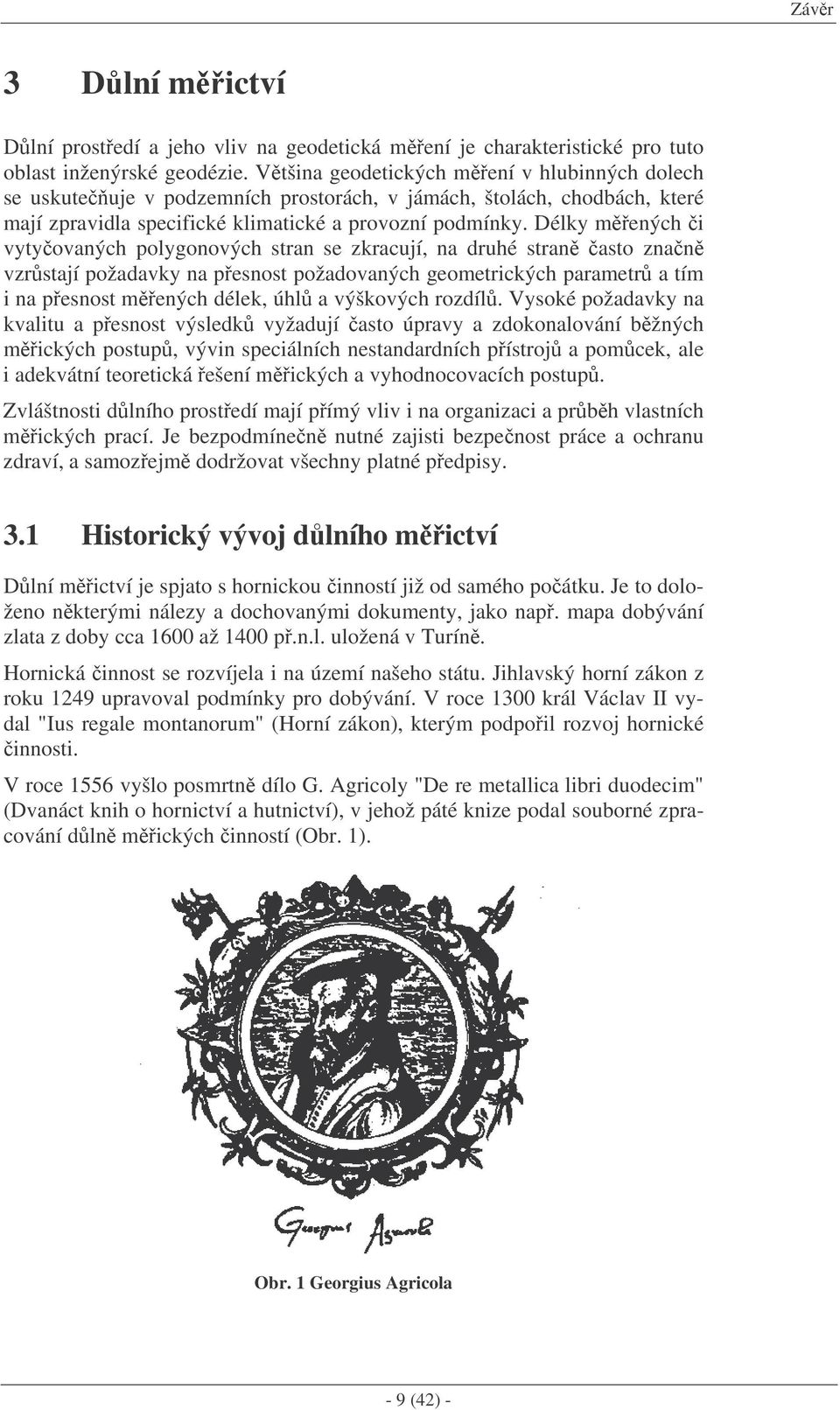 Délky mených i vytyovaných polygonových stran se zkracují, na druhé stran asto znan vzrstají požadavky na pesnost požadovaných geometrických parametr a tím i na pesnost mených délek, úhl a výškových