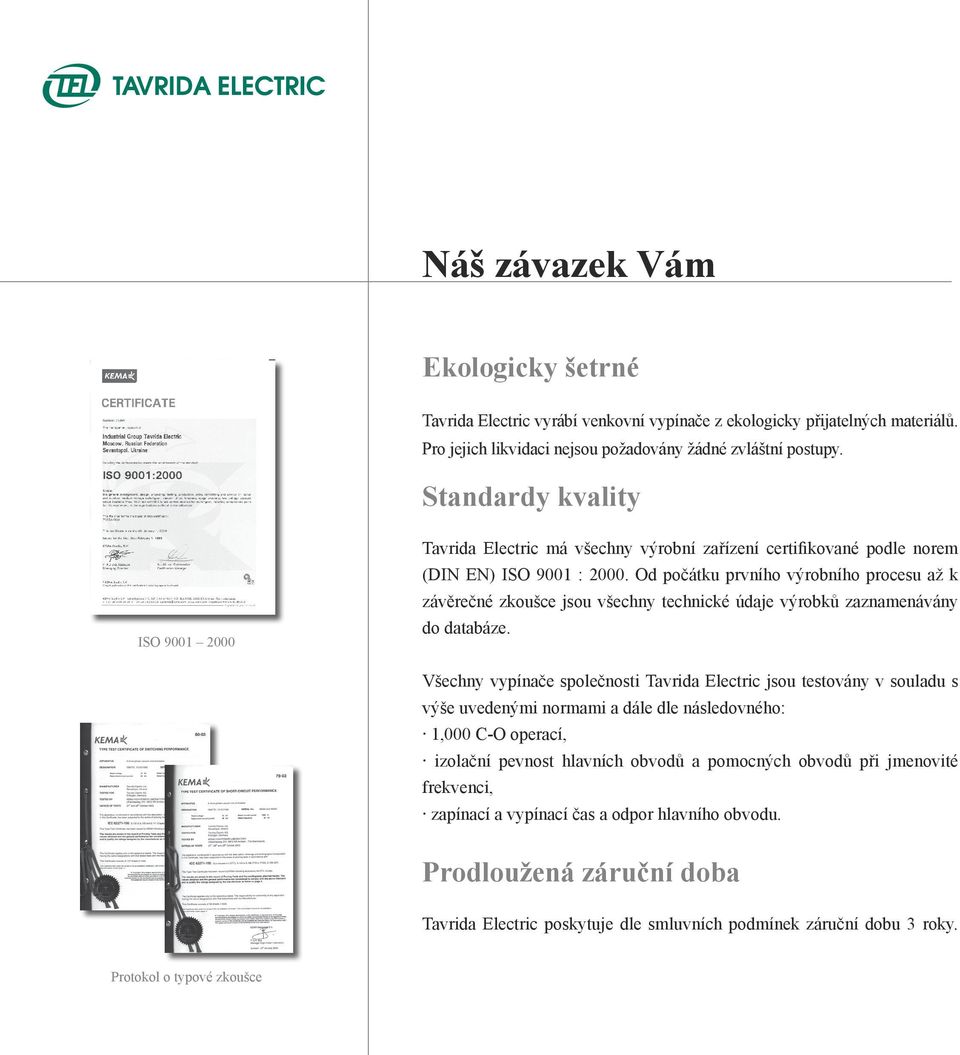 Od počátku prvního výrobního procesu až k závěrečné zkoušce jsou všechny technické údaje výrobků zaznamenávány do databáze.