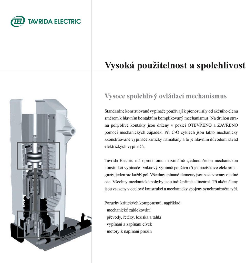 Při C-O cyklech jsou takto mechanicky zkonstruované vypínače kriticky namáhány a to je hlavním důvodem závad elektrických vypínačů.