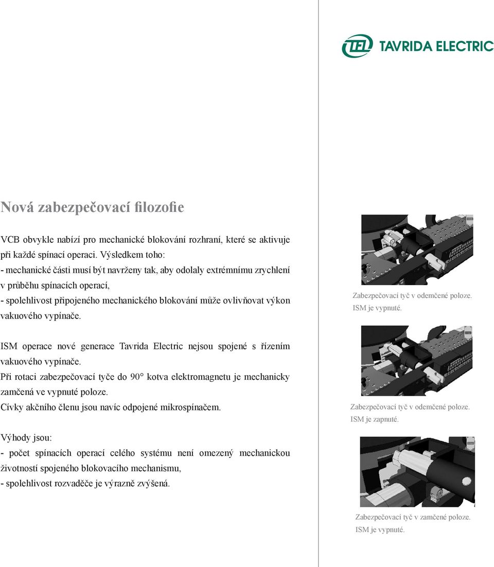 vakuového vypínače. Zabezpečovací tyč v odemčené poloze. ISM je vypnuté. ISM operace nové generace Tavrida Electric nejsou spojené s řízením vakuového vypínače.