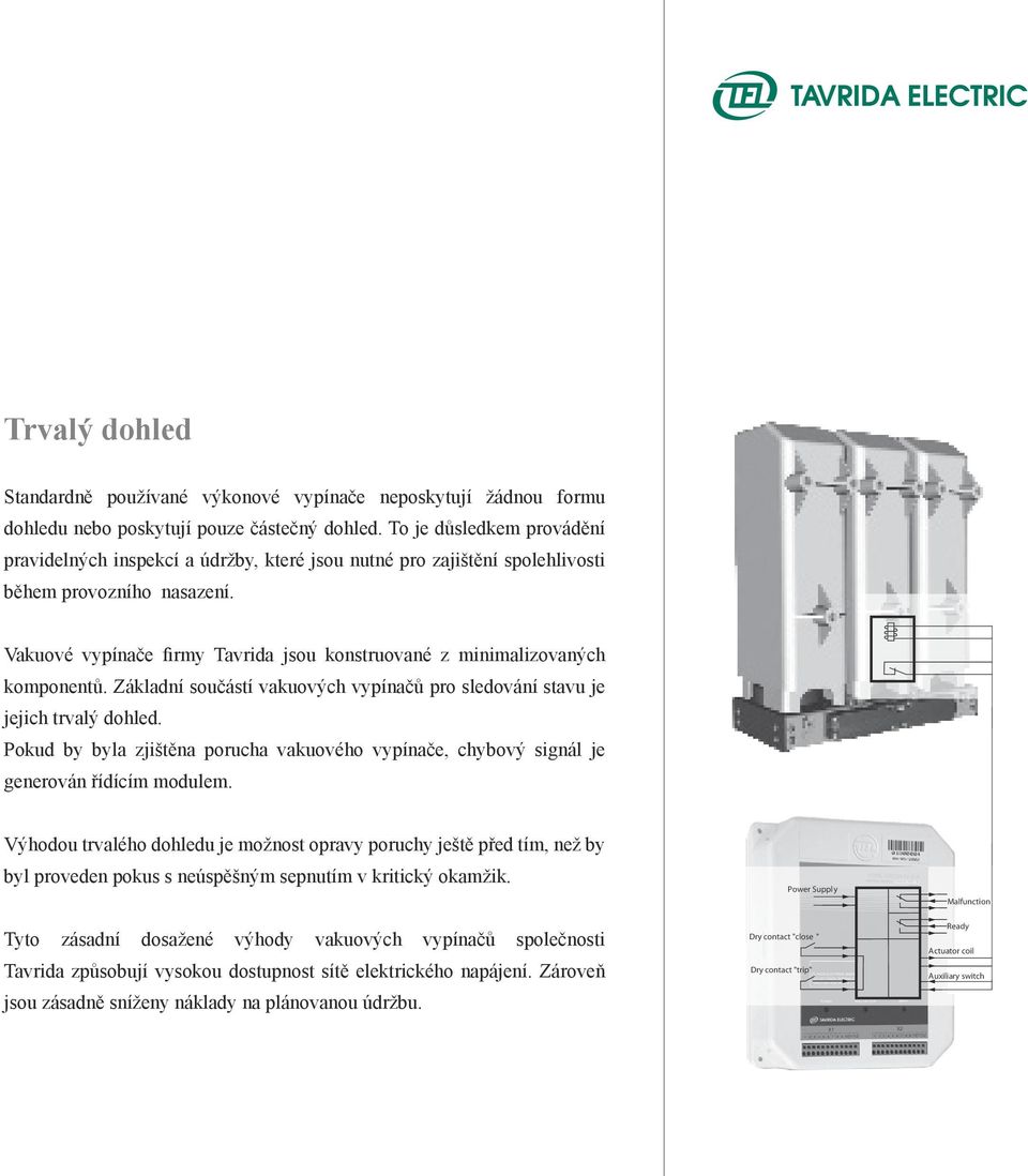Vakuové vypínače firmy Tavrida jsou konstruované z minimalizovaných komponentů. Základní součástí vakuových vypínačů pro sledování stavu je jejich trvalý dohled.
