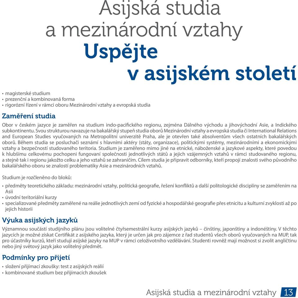 Svou strukturou navazuje na bakalářský stueň studia oborů Mezinárodní vztahy a evroská studia či International Relations and Euroean Studies vyučovaných na Metroolitní univerzitě Praha, ale je