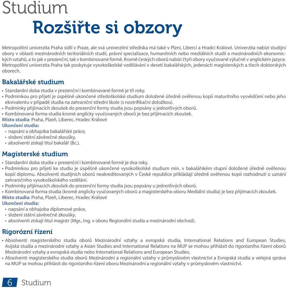 kombinované formě. Kromě českých oborů nabízí čtyři obory vyučované výlučně v anglickém jazyce.