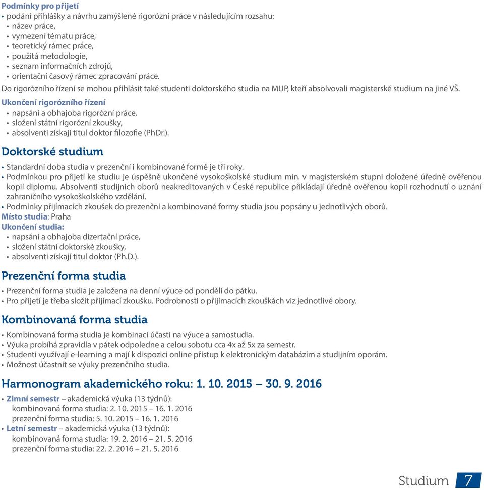 Ukončení rigorózního řízení nasání a obhajoba rigorózní ráce, složení státní rigorózní zkoušky, absolventi získají titul doktor filozofie (PhDr.).