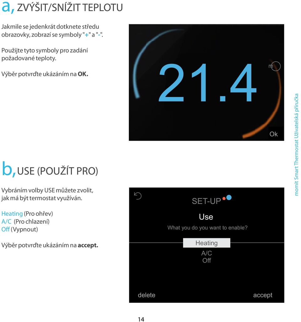 4 m b,use (POUŽÍT PRO) Vybráním volby USE můžete zvolit, jak má být termostat využíván.