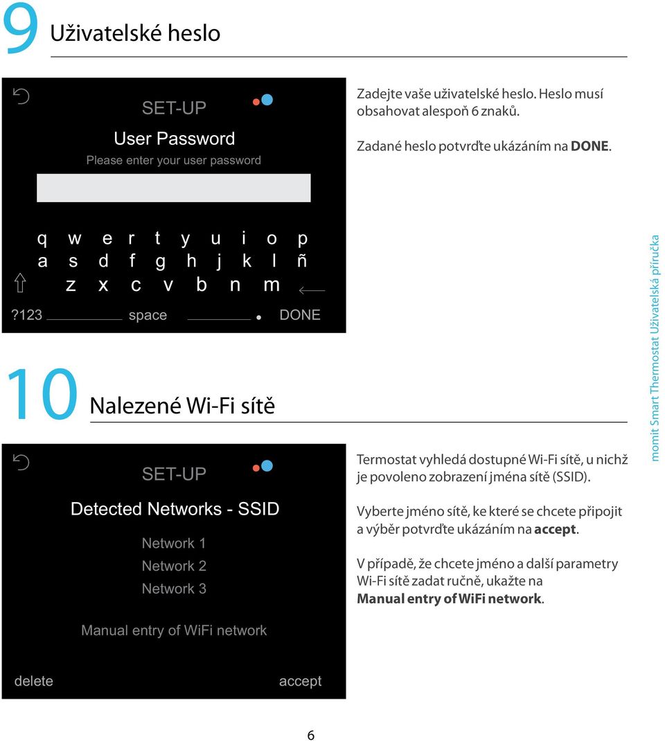 123 space DONE 1 10 Nalezené Wi-Fi sítě Detected Networks - SSID Network 1 Network 2 Network 3 Manual entry of WiFi network Termostat vyhledá dostupné Wi-Fi